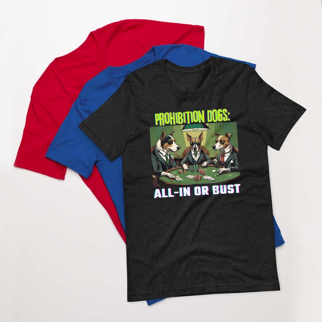 Prohibition Dogs: All-In or Bust T-shirt, Unisex